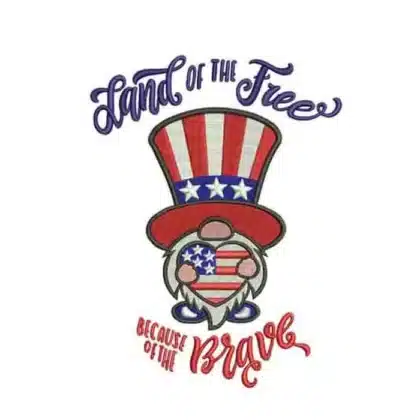 Patriotic gnome machine embroidery design with an Uncle Sam hat holding an American flag heart and the quote "Land of the Free Because of the Brave."